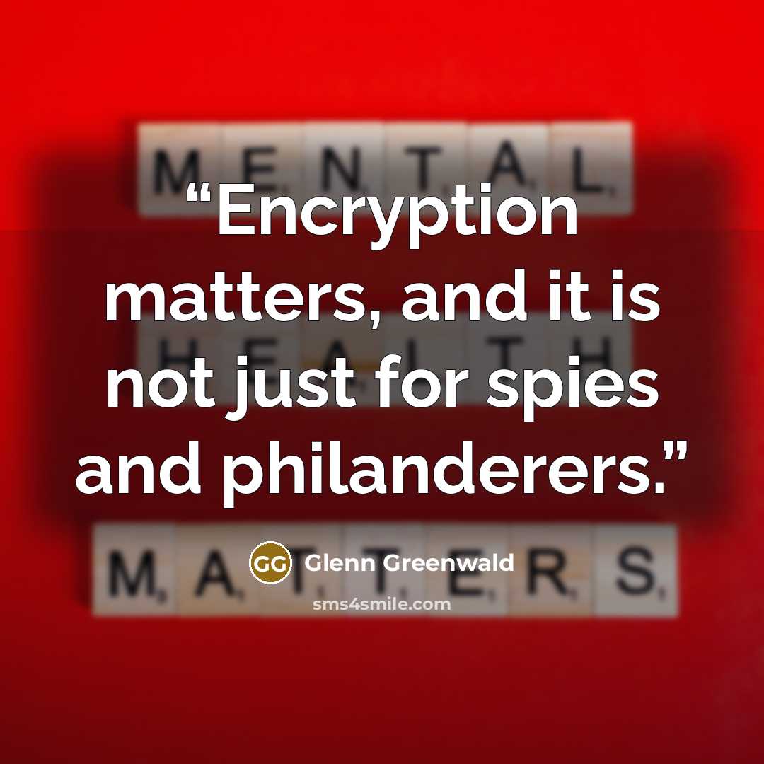 “Encryption matters, and it is not just for spies and philanderers.” quote by Glenn Greenwald
