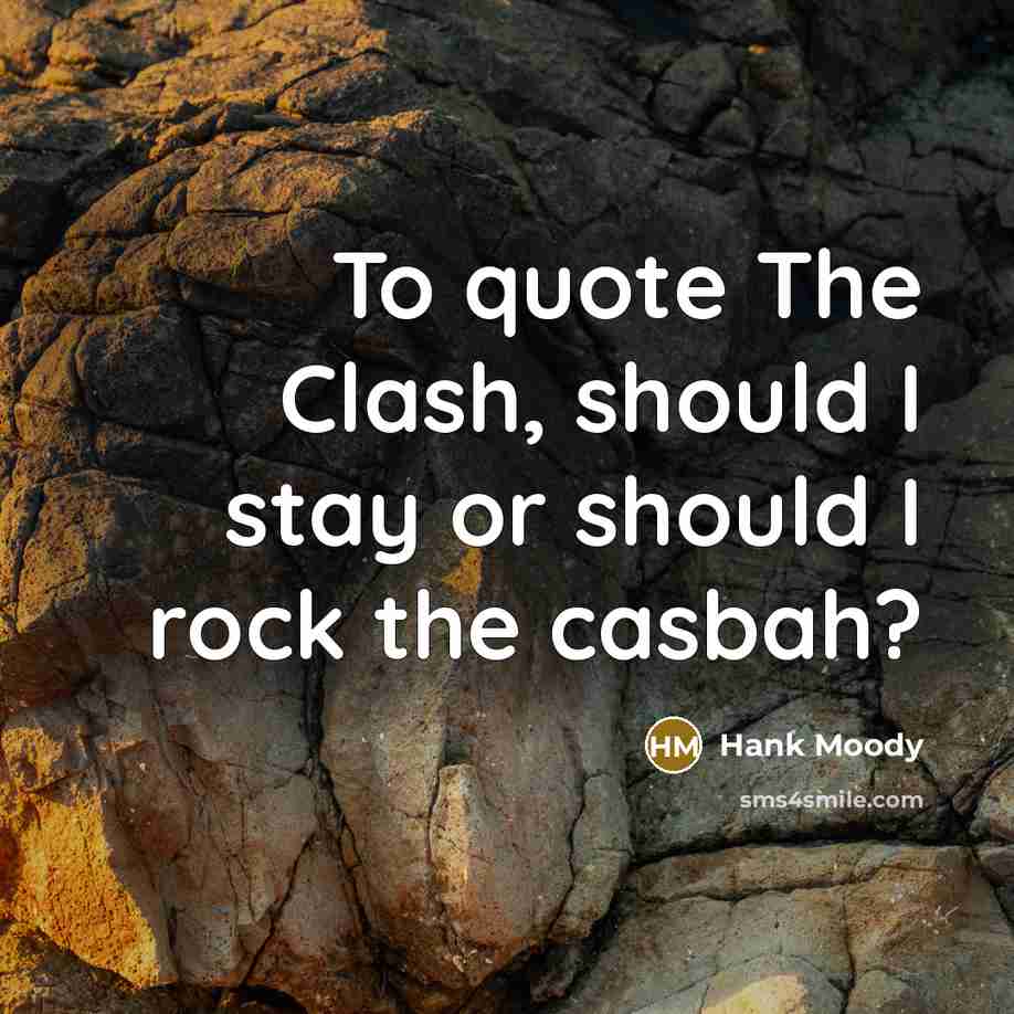 “To quote The Clash, should I stay or should I…” quote by Hank Moody