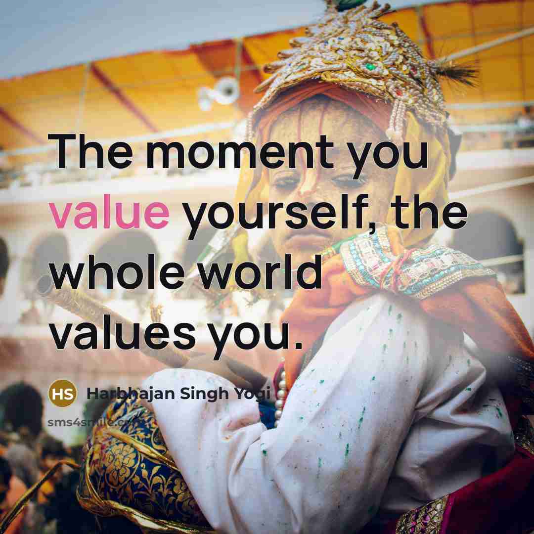 “The moment you value yourself, the whole world values you.…” quote by Harbhajan Singh Yogi