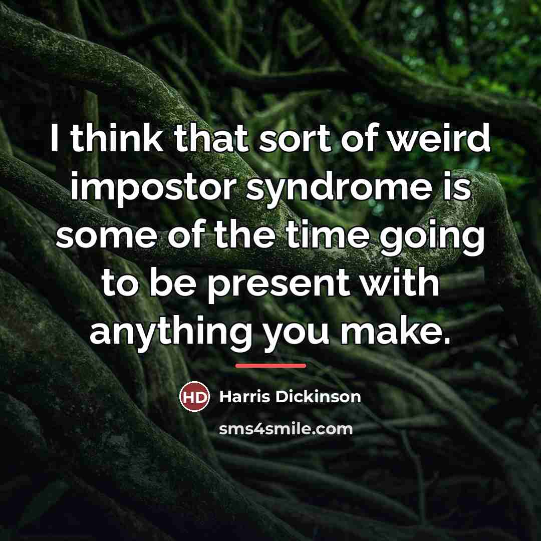 “I think that sort of weird impostor syndrome is some…” quote by Harris Dickinson