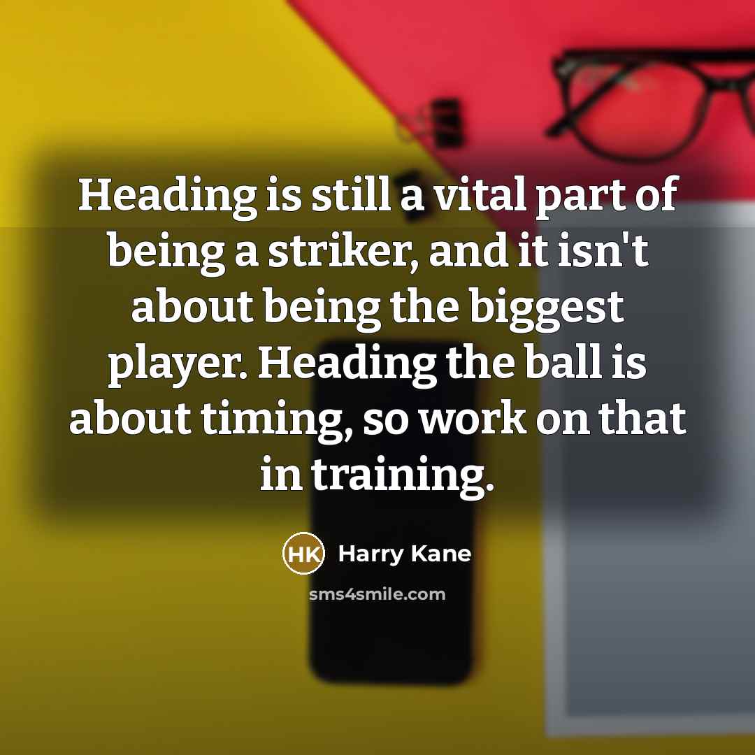 “Heading is still a vital part of being a striker,…” quote by Harry Kane