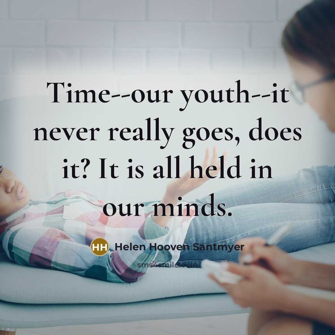 “Time--our youth--it never really goes, does it? It is all…” quote by Helen Hooven Santmyer