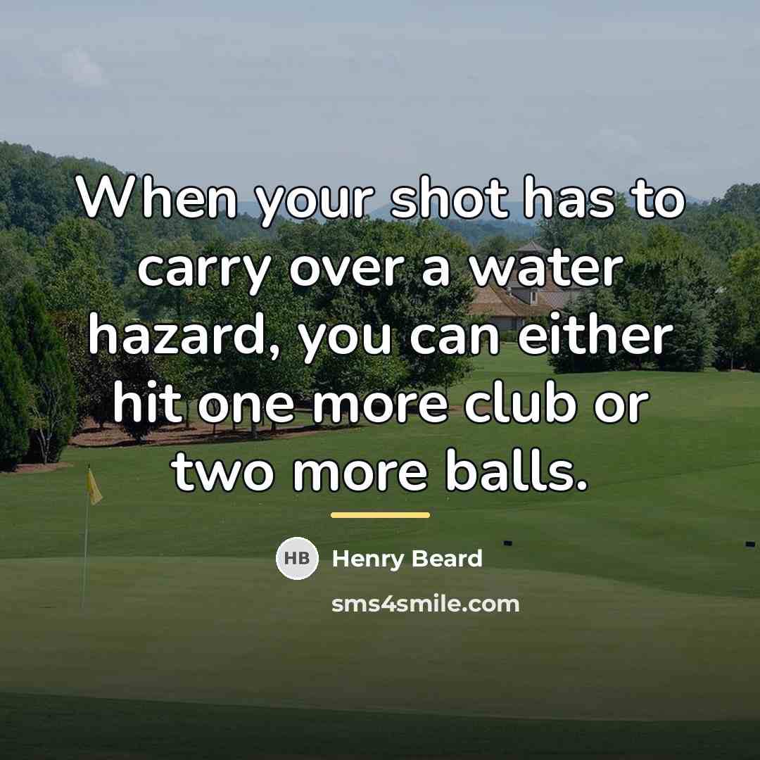 “When your shot has to carry over a water hazard,…” quote by Henry Beard