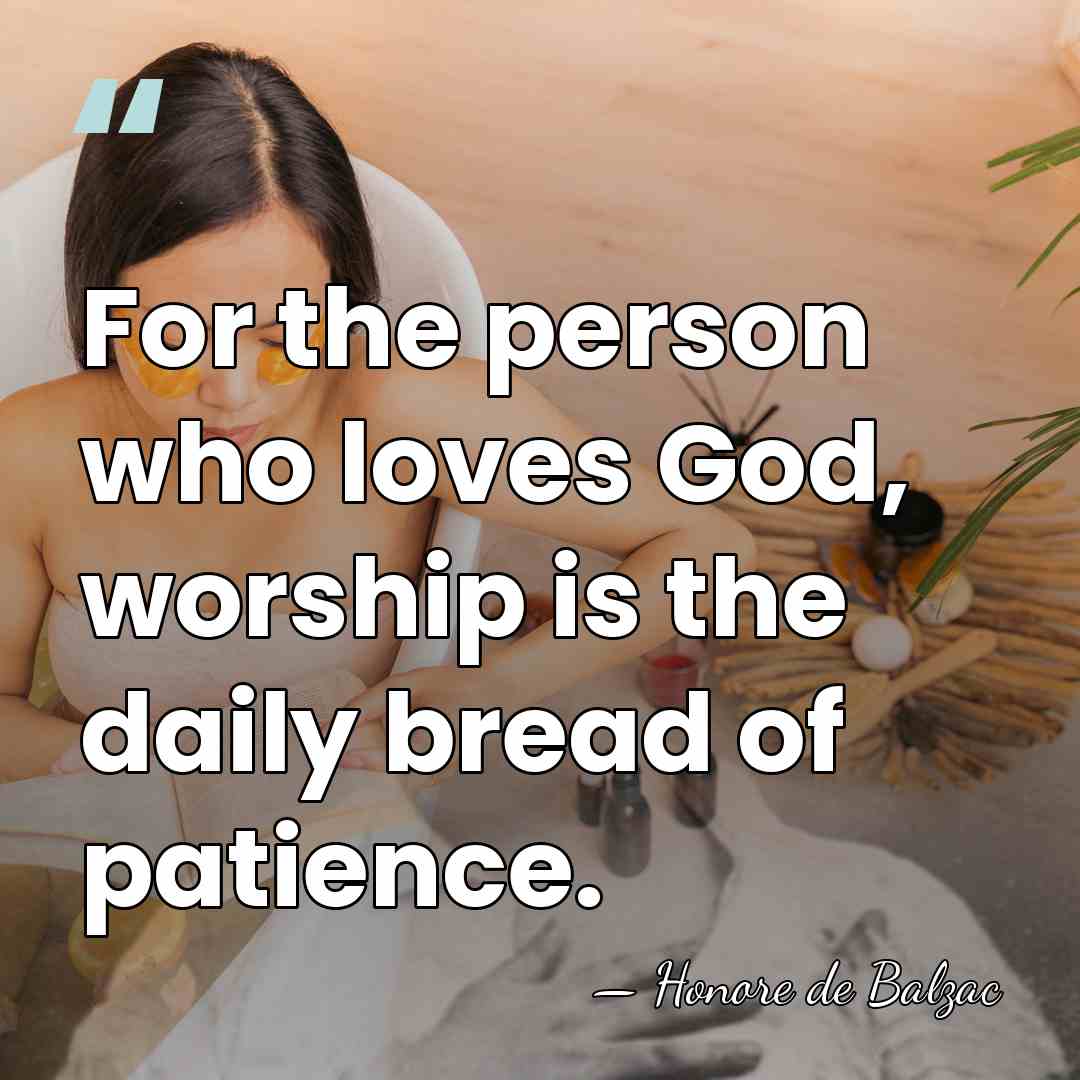 For the person who loves God, worship is the daily bread of&hellip; - HonorÈ De Balzac