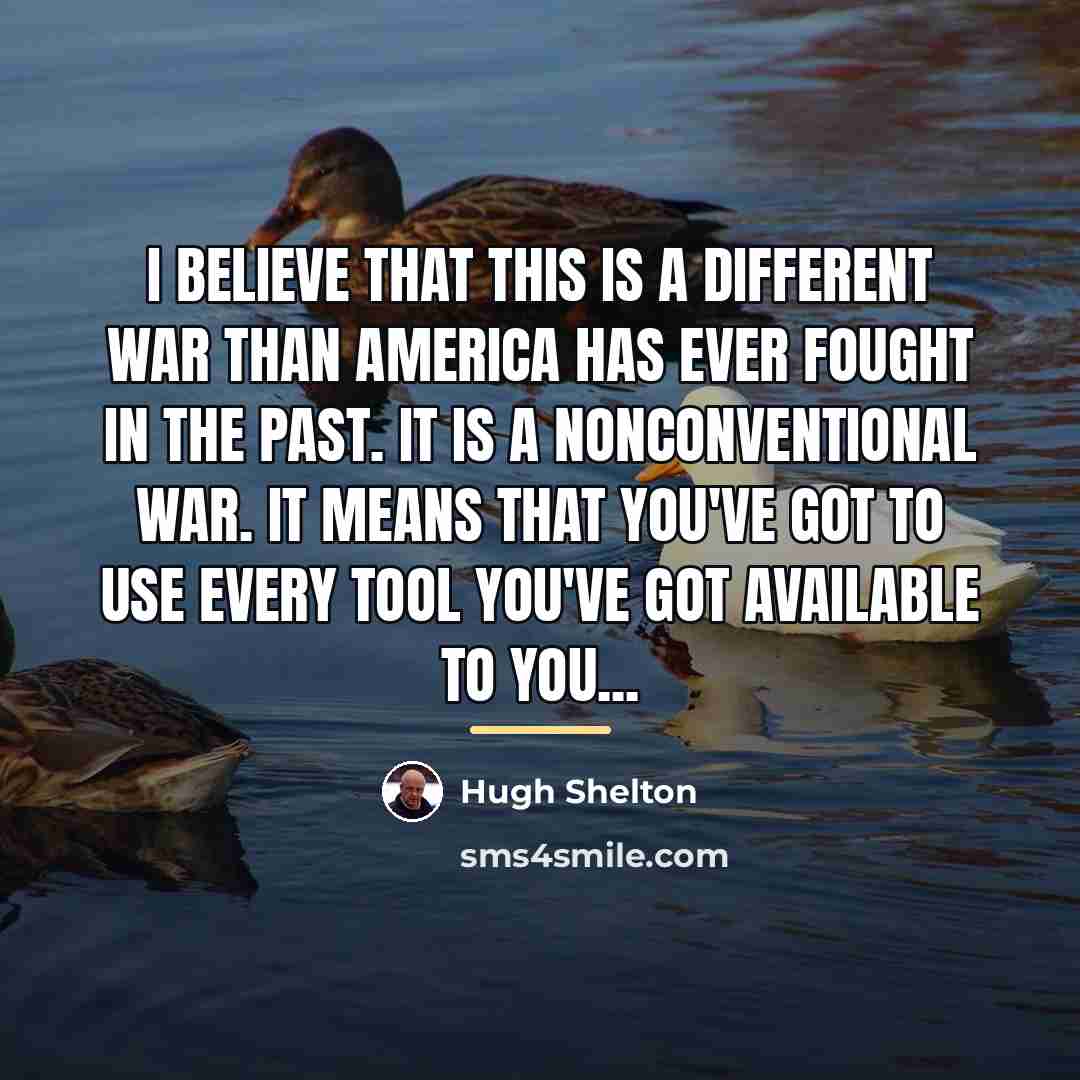 “I believe that this is a different war than America…” quote by Hugh Shelton