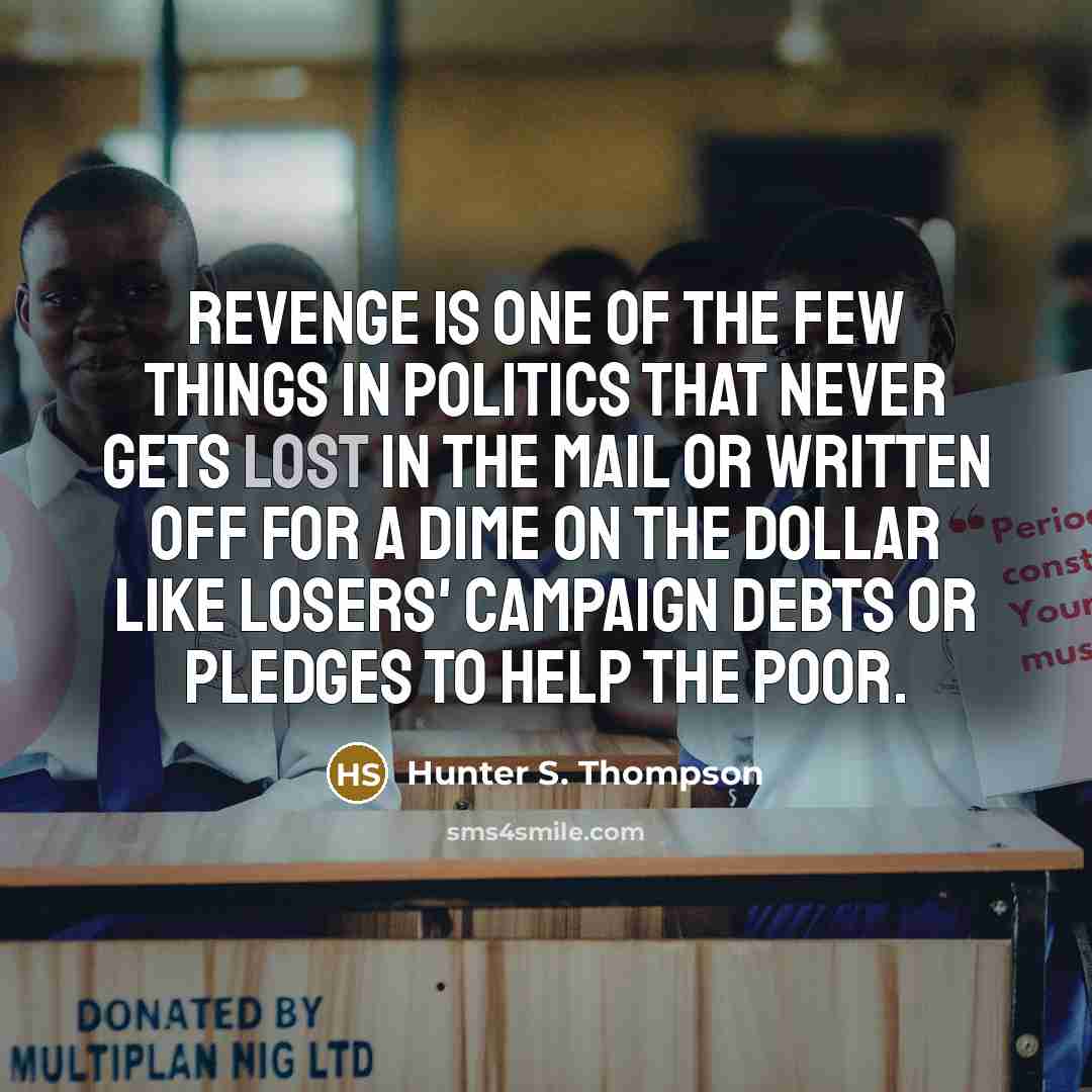 “Revenge is one of the few things in politics that…” quote by Hunter S. Thompson
