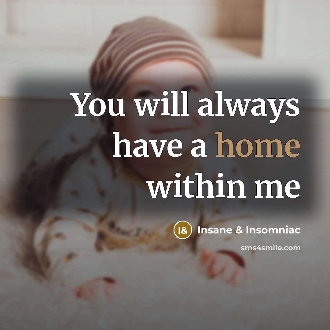 “You will always have a home within me…” quote by Insane & Insomniac