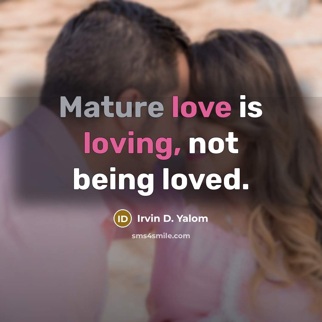 “Mature love is loving, not being loved.…” quote by Irvin D. Yalom