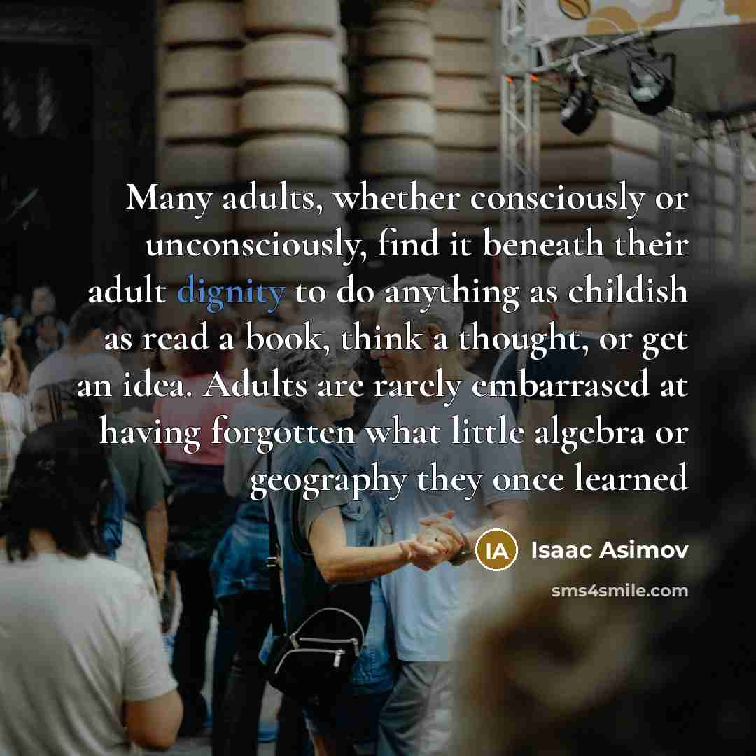 “Many adults, whether consciously or unconsciously, find it beneath their…” quote by Isaac Asimov