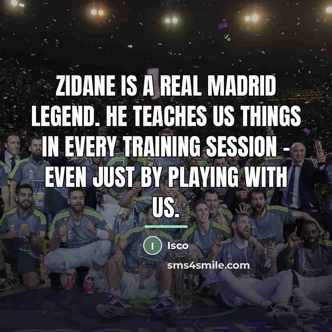 “Zidane is a Real Madrid legend. He teaches us things…” quote by Isco