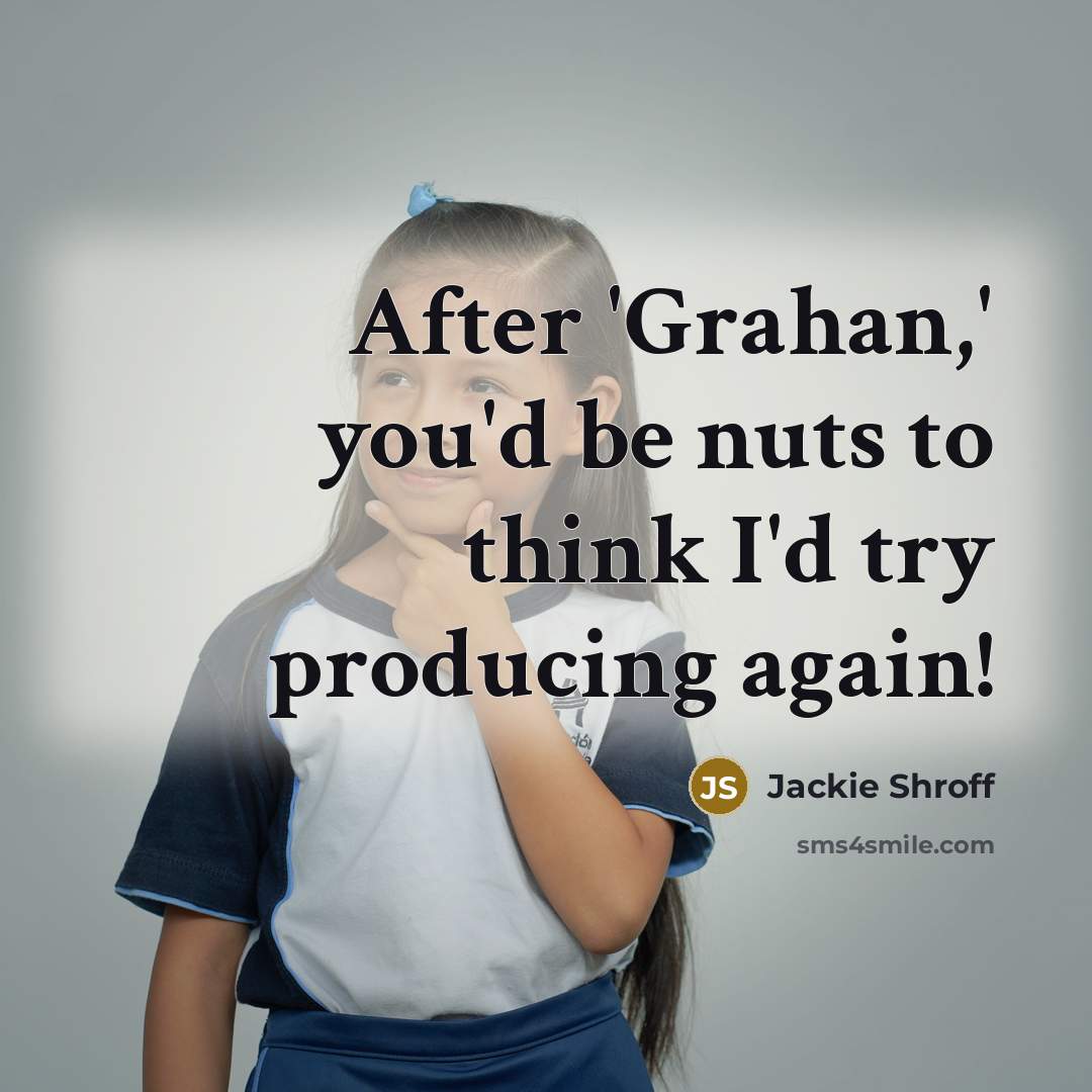 “After 'Grahan,' you'd be nuts to think I'd try producing…” quote by Jackie Shroff