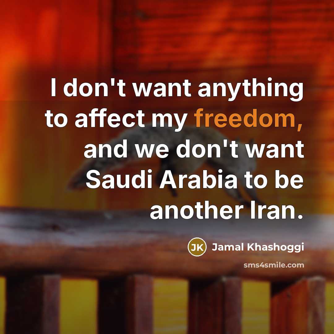 “I don't want anything to affect my freedom, and we…” quote by Jamal Khashoggi