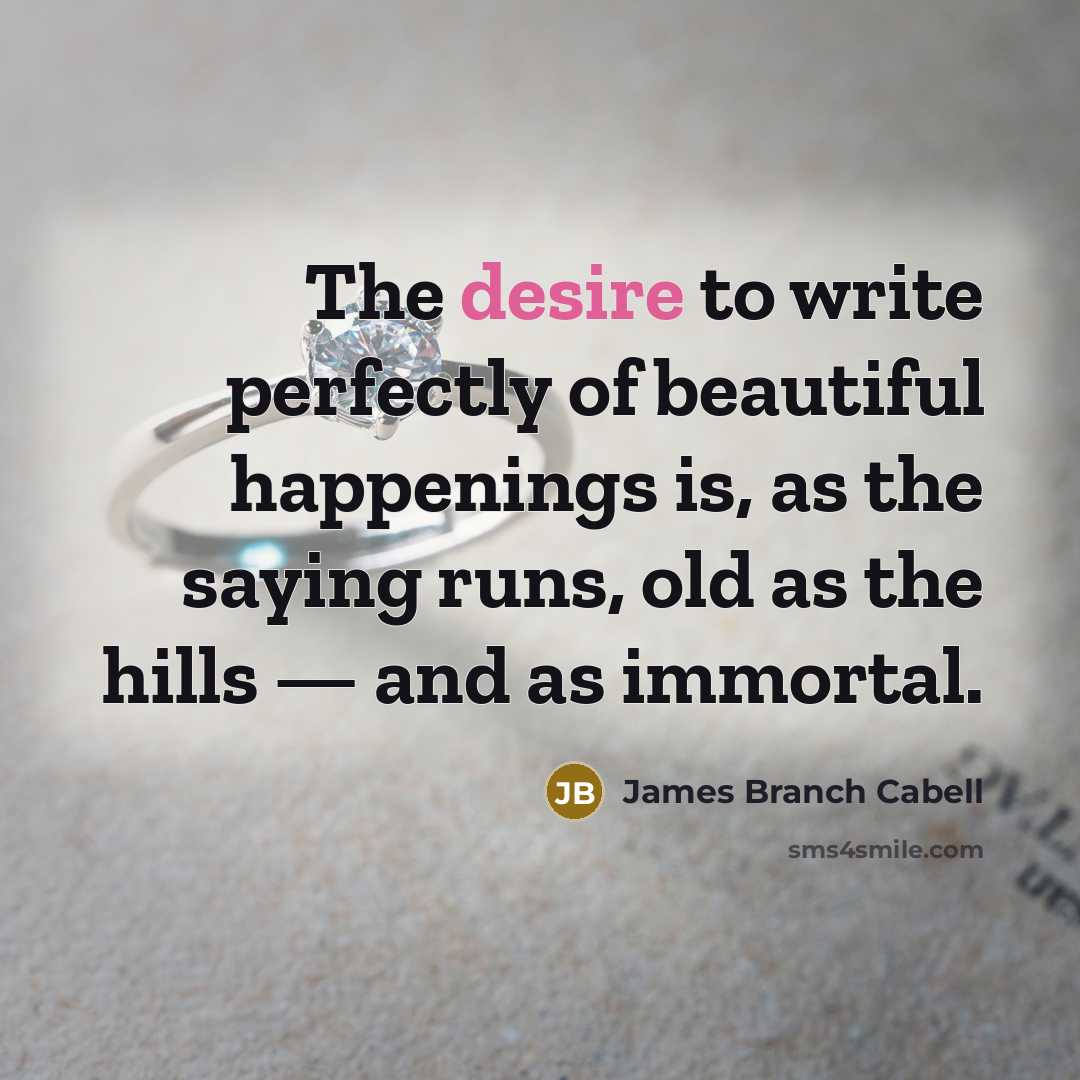 “The desire to write perfectly of beautiful happenings is, as…” quote by James Branch Cabell