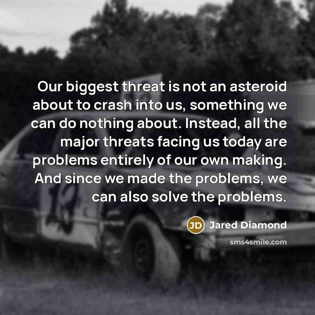 “Our biggest threat is not an asteroid about to crash…” quote by Jared Diamond