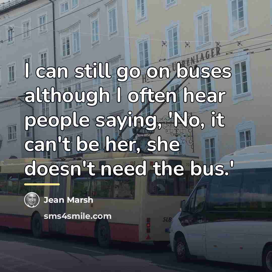 “I can still go on buses although I often hear…” quote by Jean Marsh