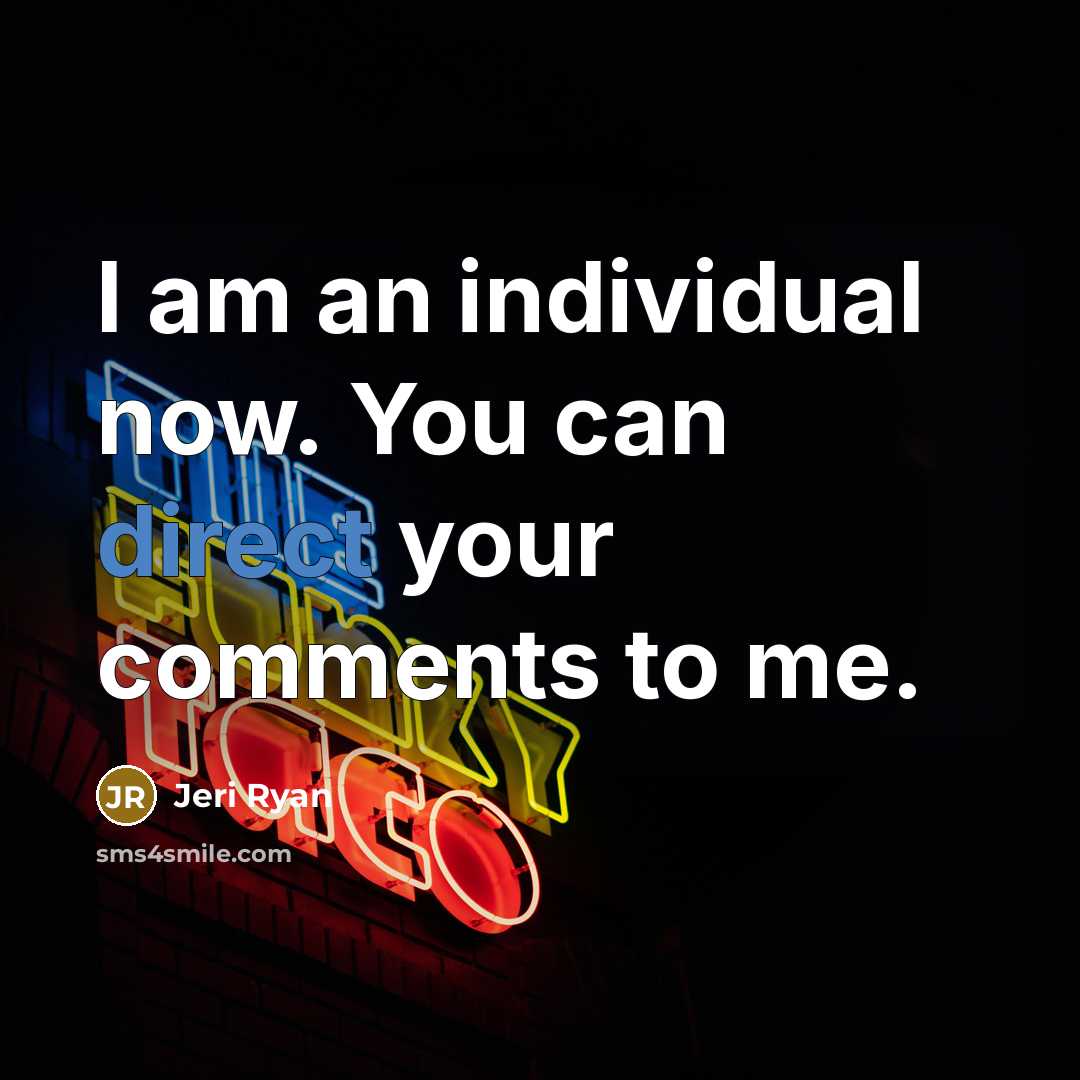 “I am an individual now. You can direct your comments…” quote by Jeri Ryan