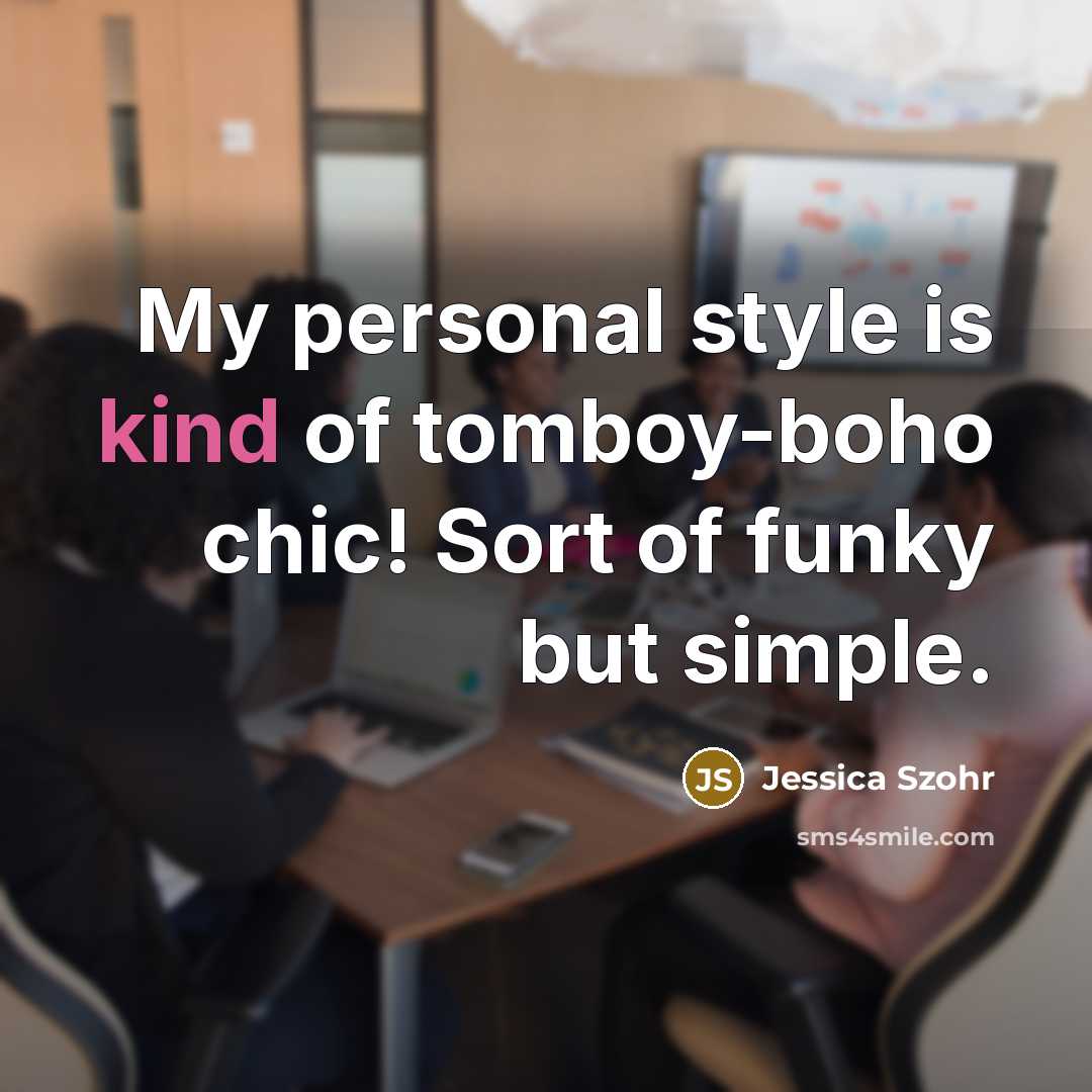 “My personal style is kind of tomboy-boho chic! Sort of…” quote by Jessica Szohr