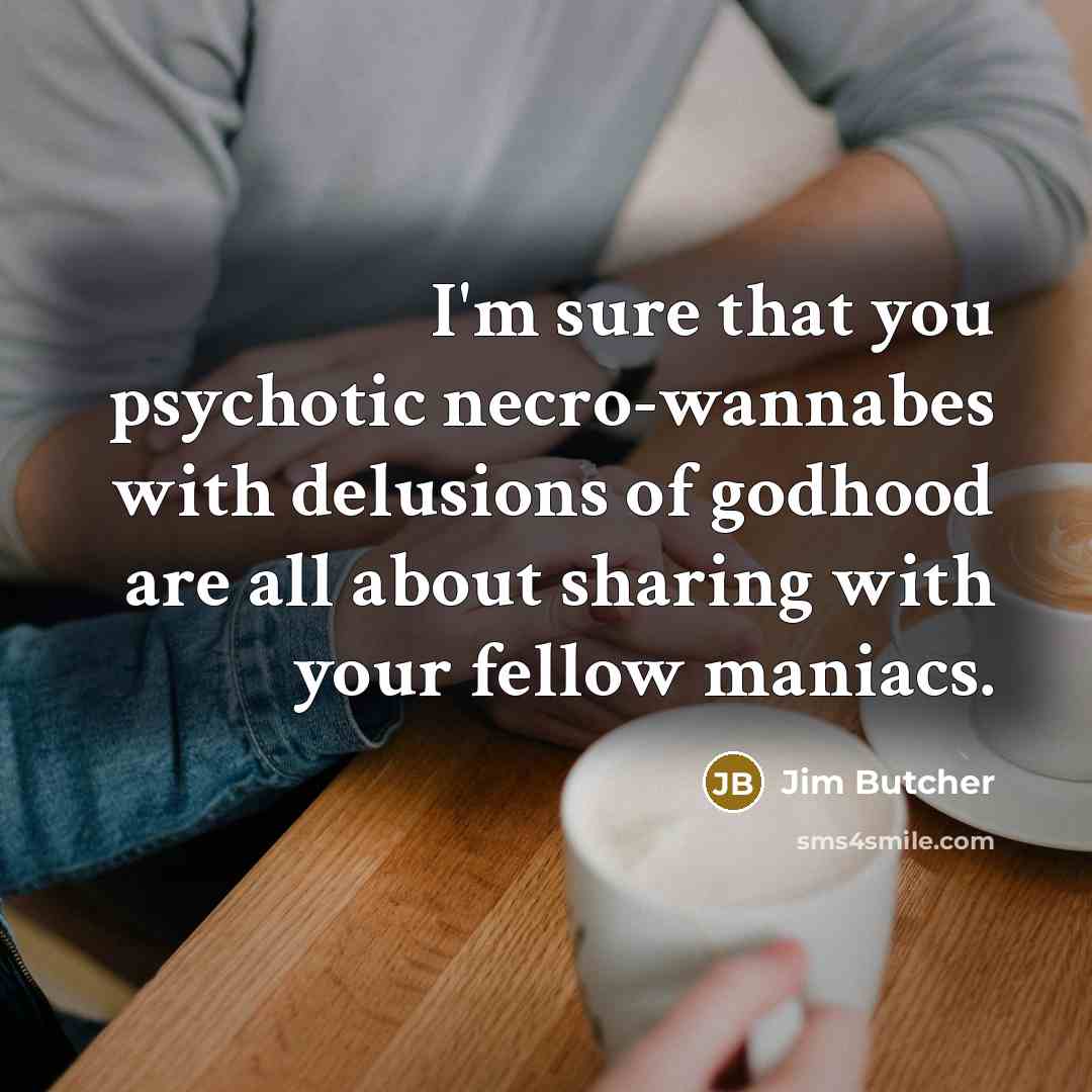 “I'm sure that you psychotic necro-wannabes with delusions of godhood…” quote by Jim Butcher
