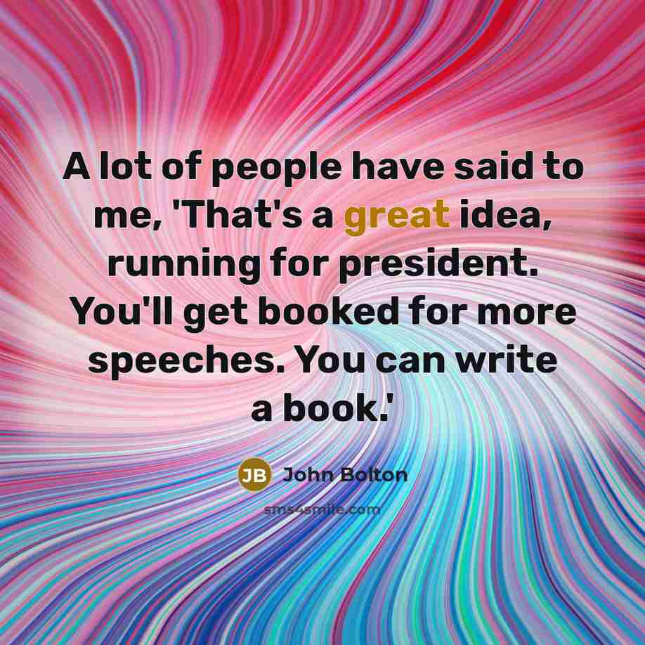 “A lot of people have said to me, 'That's a…” quote by John Bolton