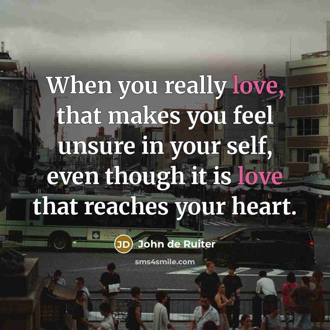 “When you really love, that makes you feel unsure in…” quote by John de Ruiter
