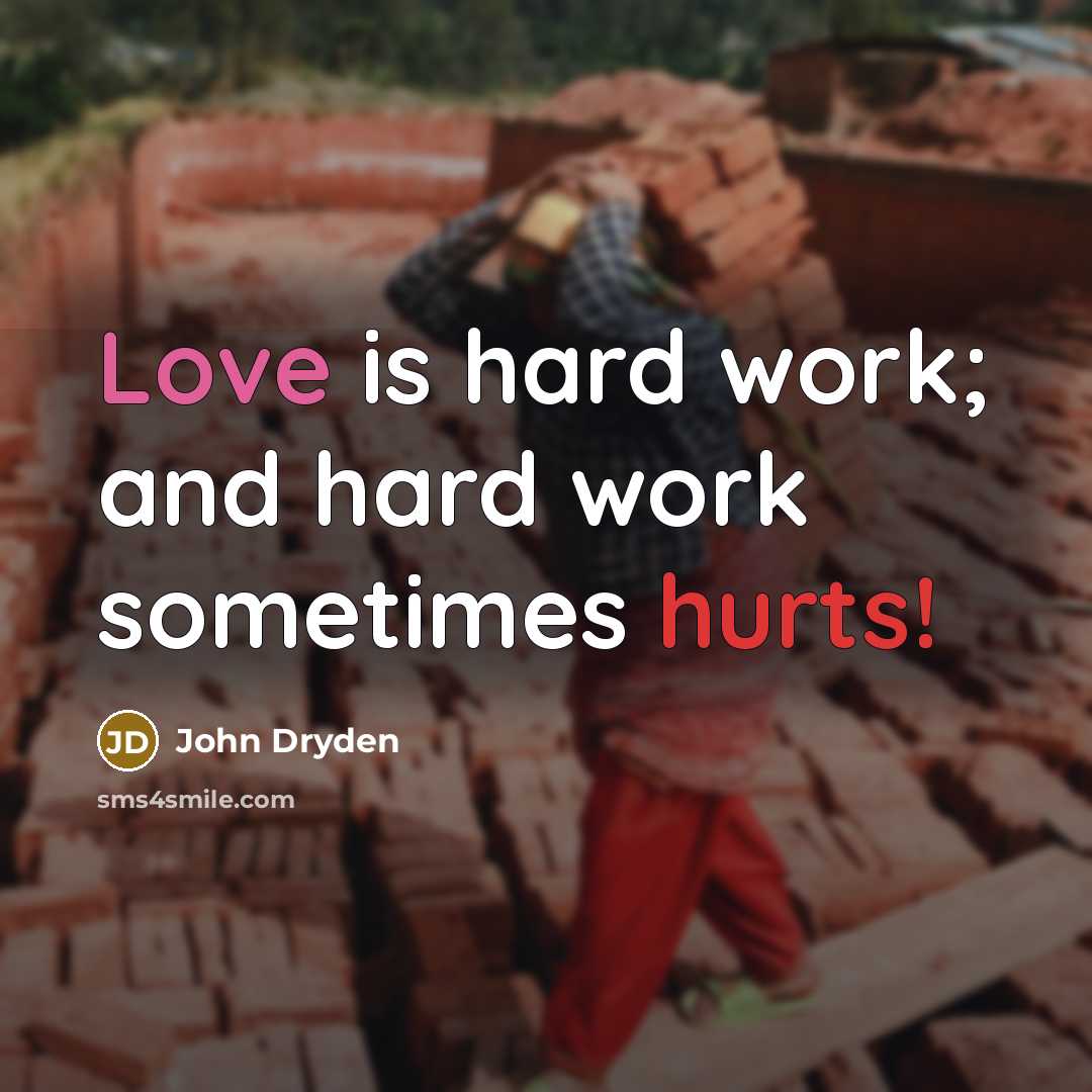 “Love is hard work; and hard work sometimes hurts!” quote by John Dryden