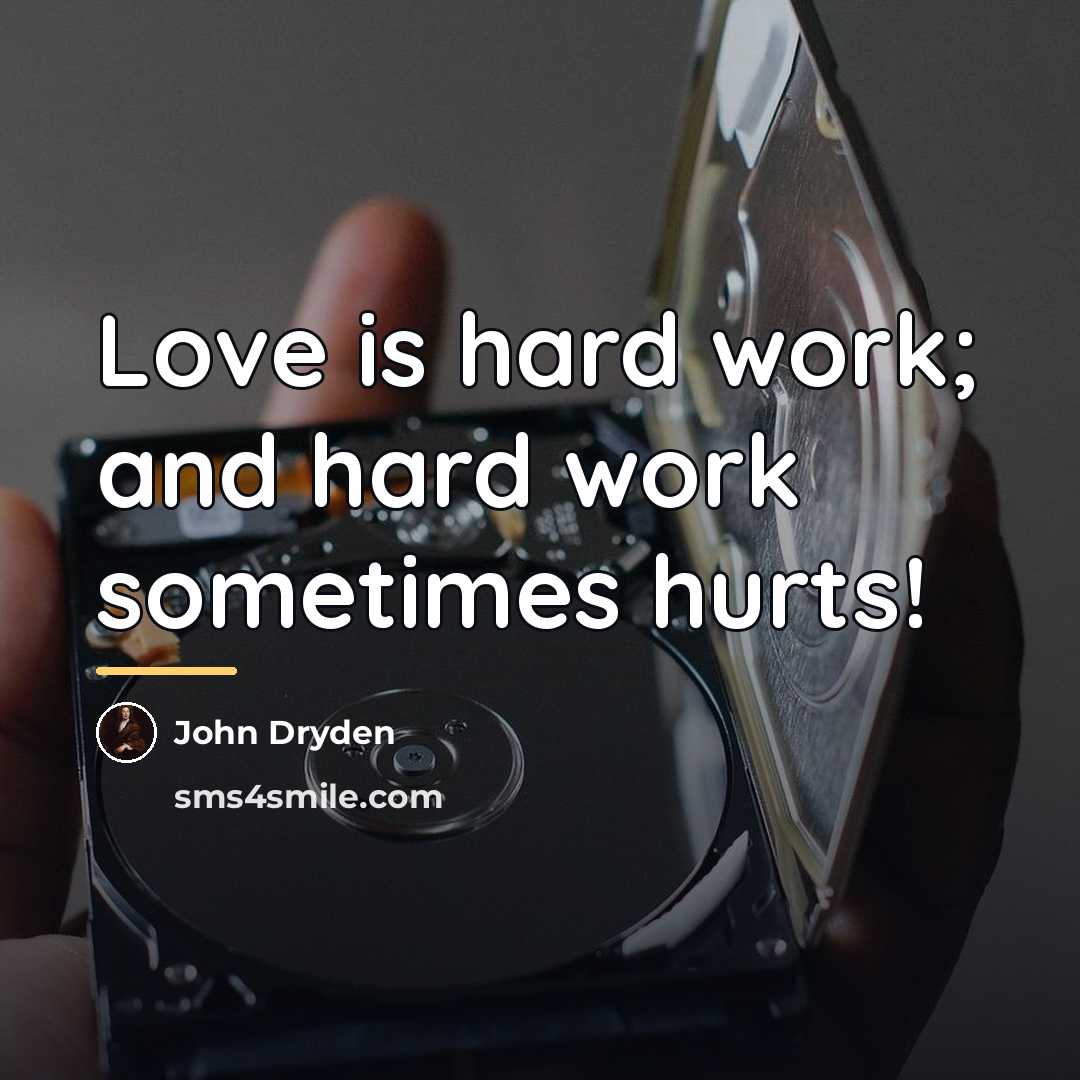 “Love is hard work; and hard work sometimes hurts!…” quote by John Dryden