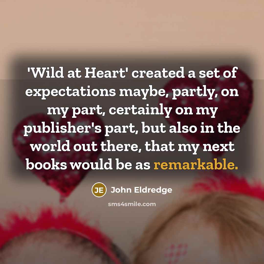 “'Wild at Heart' created a set of expectations maybe, partly,…” quote by John Eldredge