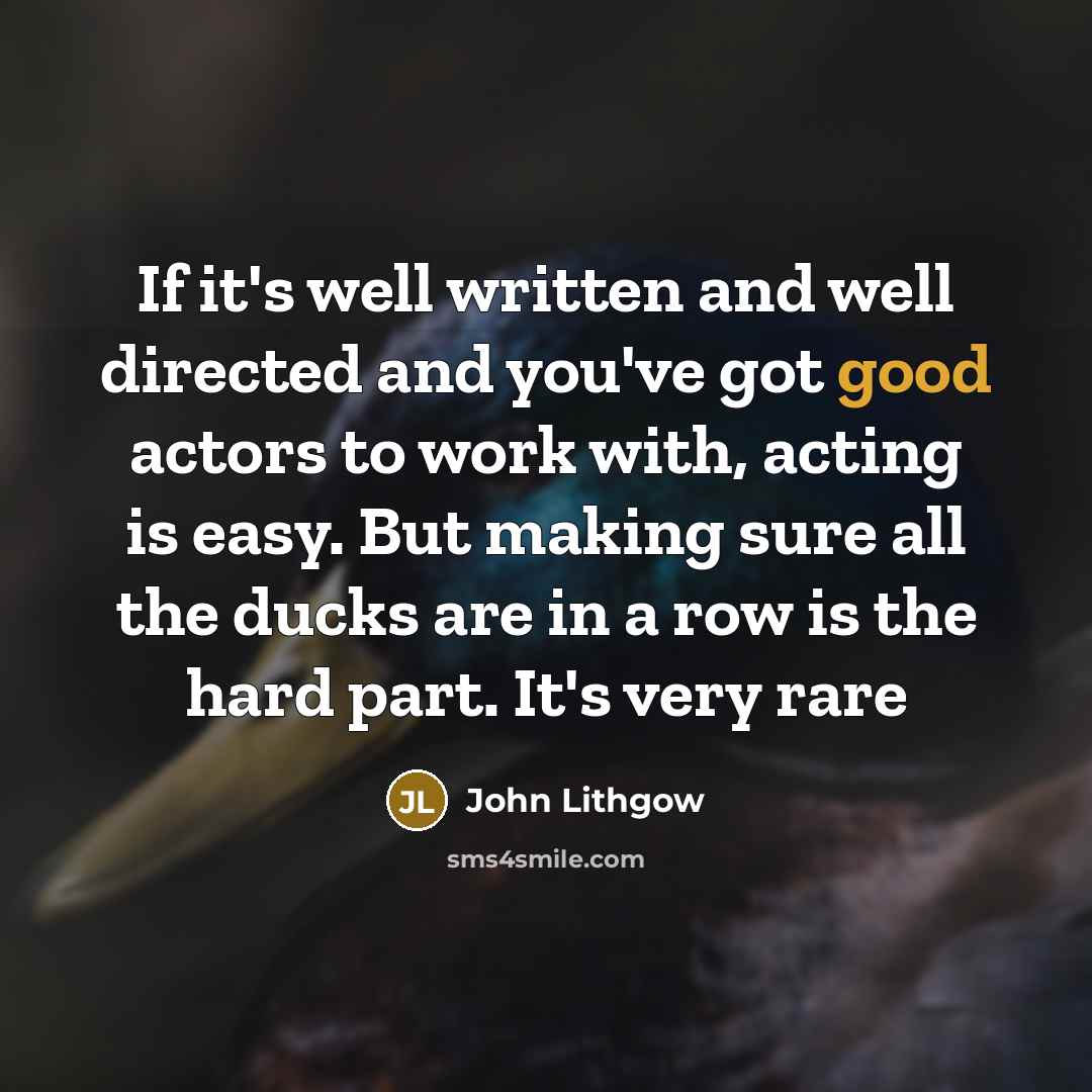 “If it's well written and well directed and you've got…” quote by John Lithgow