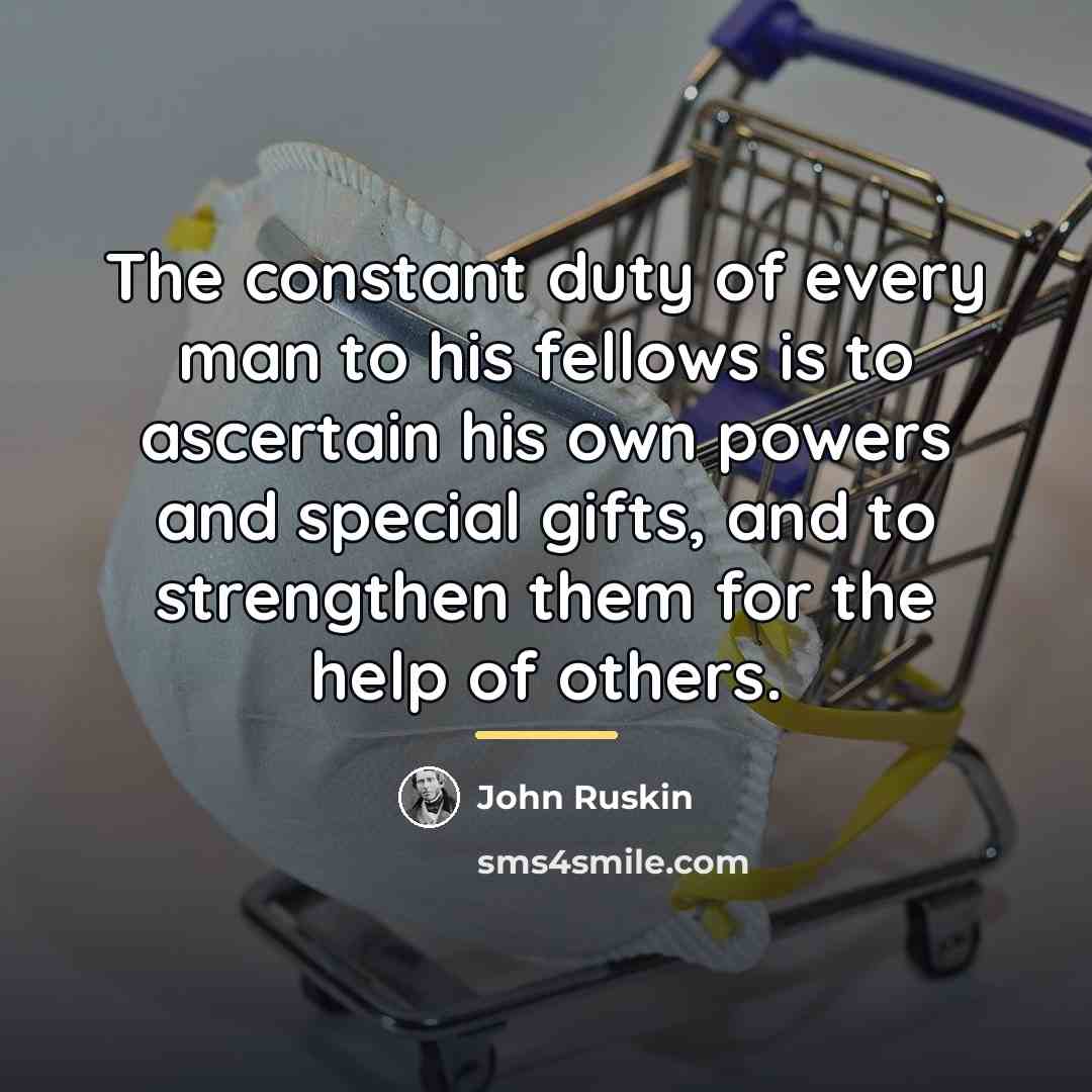 “The constant duty of every man to his fellows is…” quote by John Ruskin