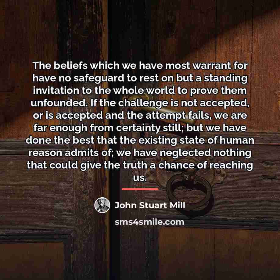 “The beliefs which we have most warrant for have no…” quote by John Stuart Mill