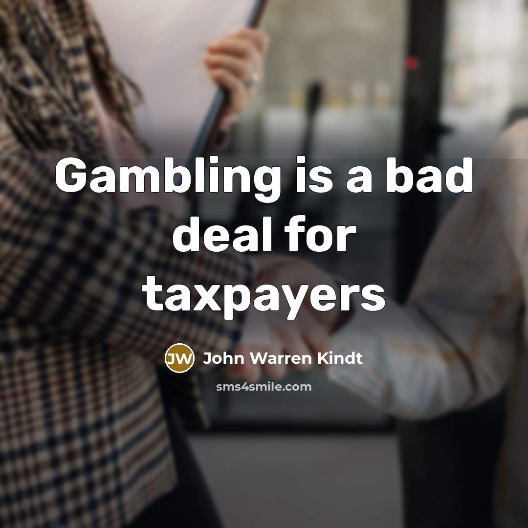 “Gambling is a bad deal for taxpayers” quote by John Warren Kindt