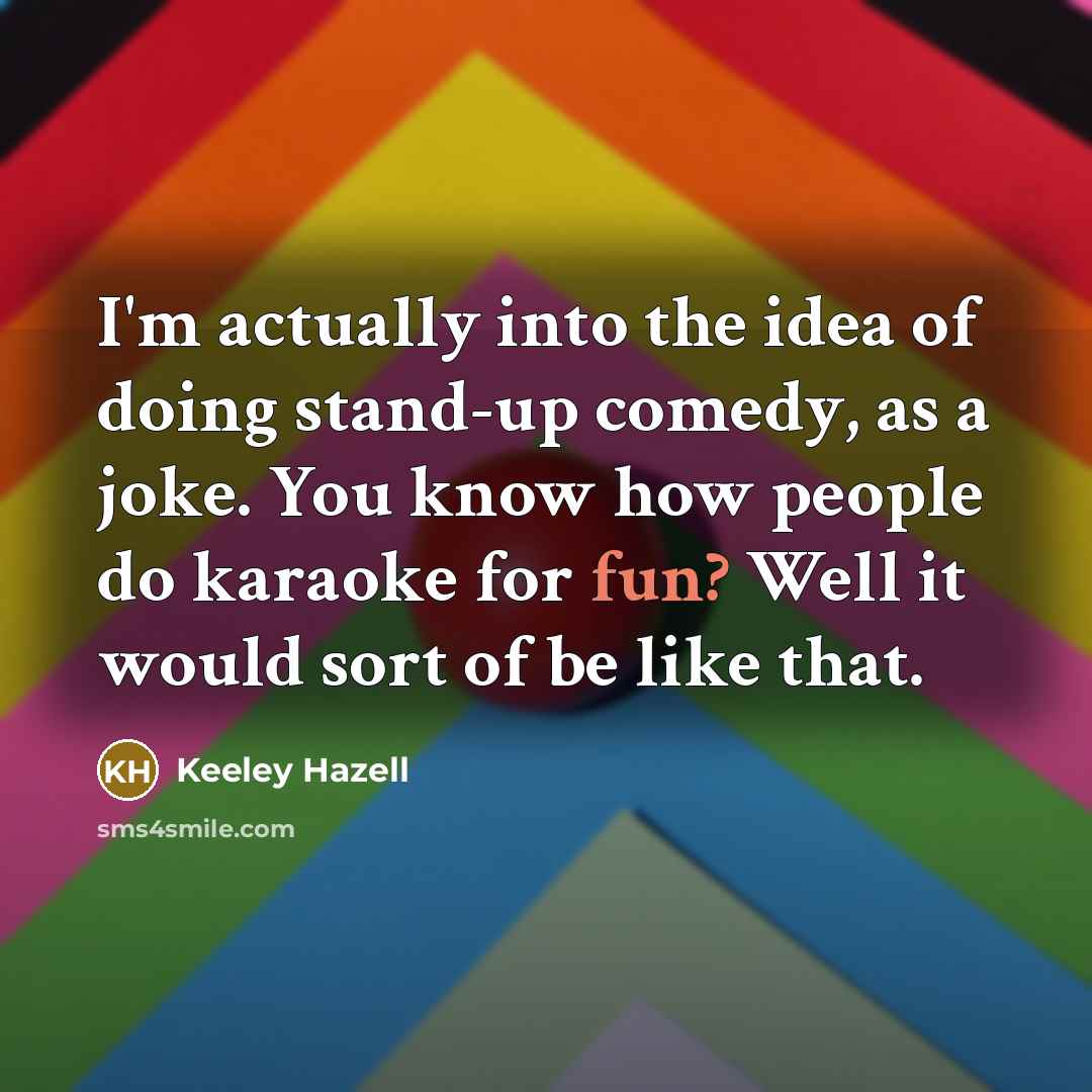 “I'm actually into the idea of doing stand-up comedy, as…” quote by Keeley Hazell