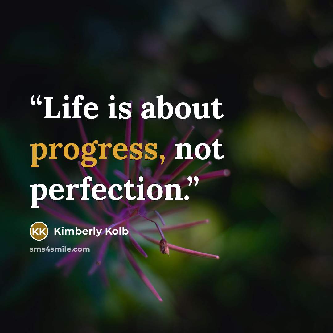 “Life is about progress, not perfection.” quote by Kimberly Kolb