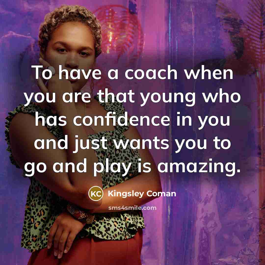 “To have a coach when you are that young who…” quote by Kingsley Coman