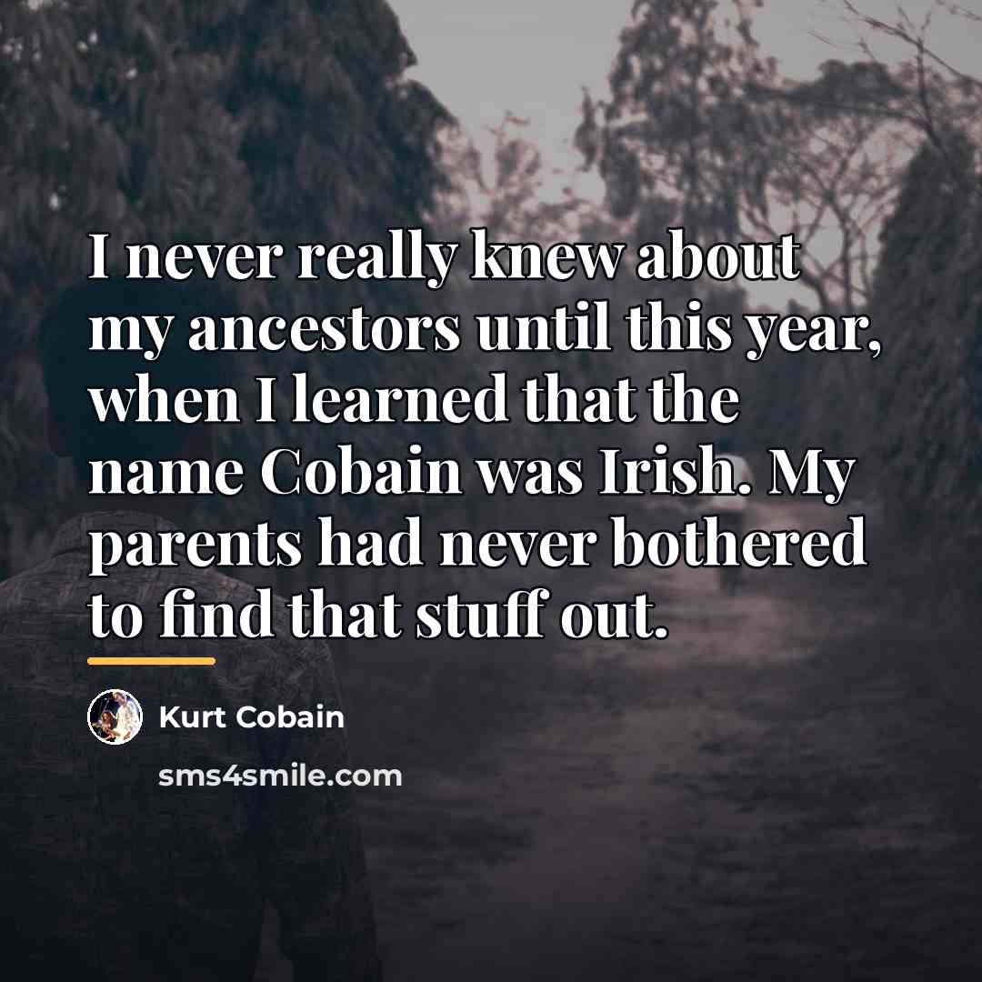 “I never really knew about my ancestors until this year,…” quote by Kurt Cobain