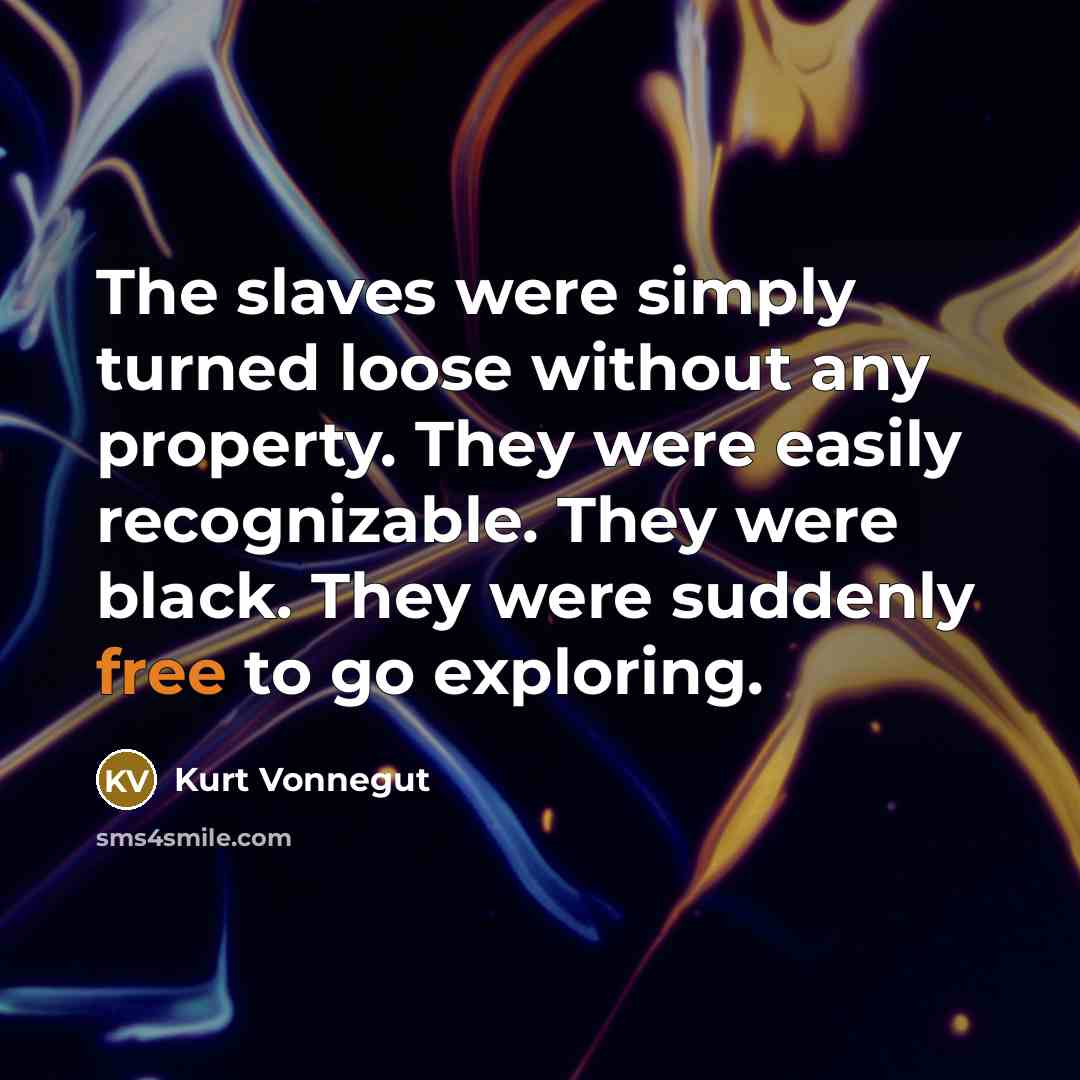“The slaves were simply turned loose without any property. They…” quote by Kurt Vonnegut