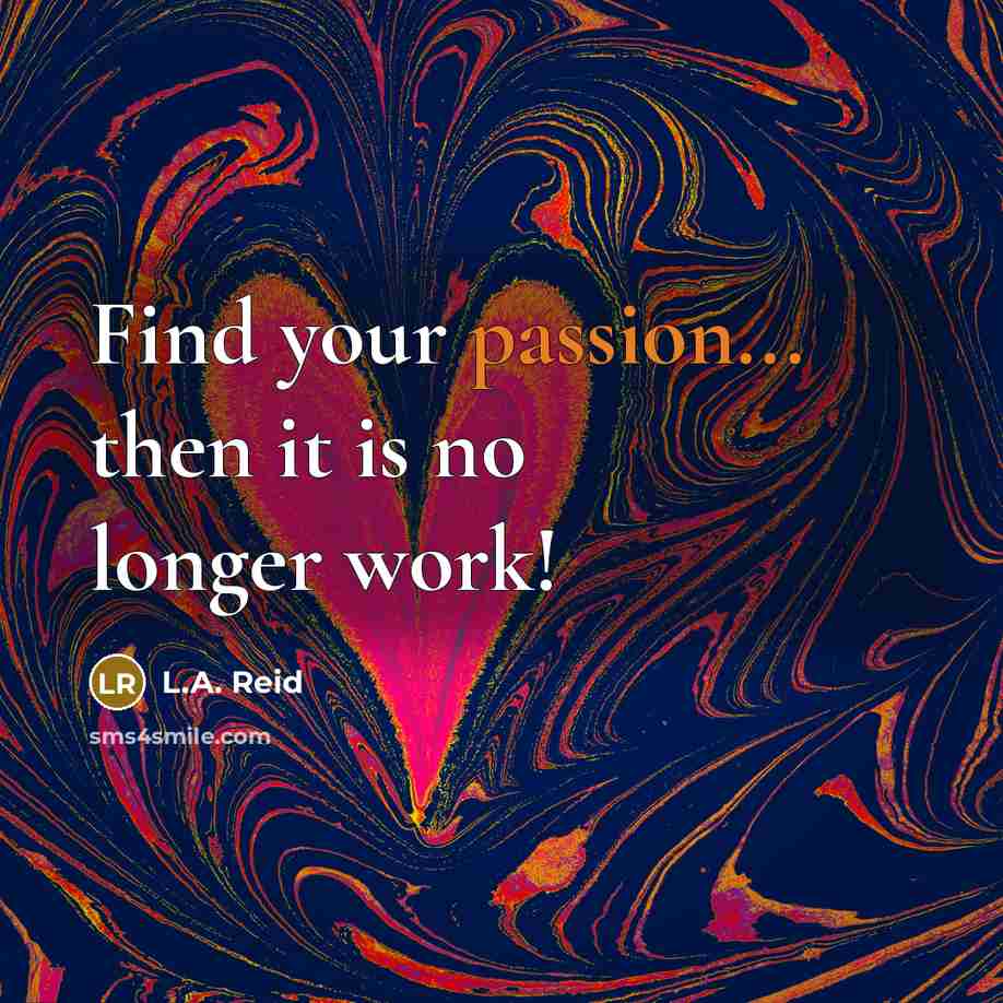 “Find your passion... then it is no longer work!…” quote by L.A. Reid