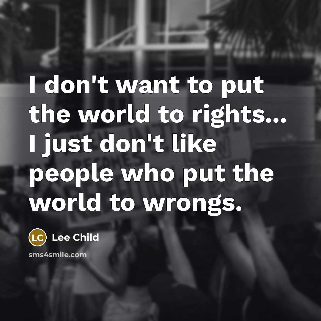 “I don't want to put the world to rights... I…” quote by Lee Child