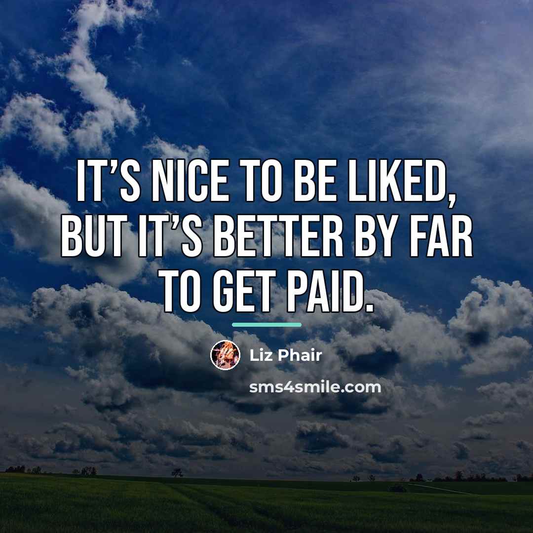 “It’s nice to be liked, but it’s better by far…” quote by Liz Phair