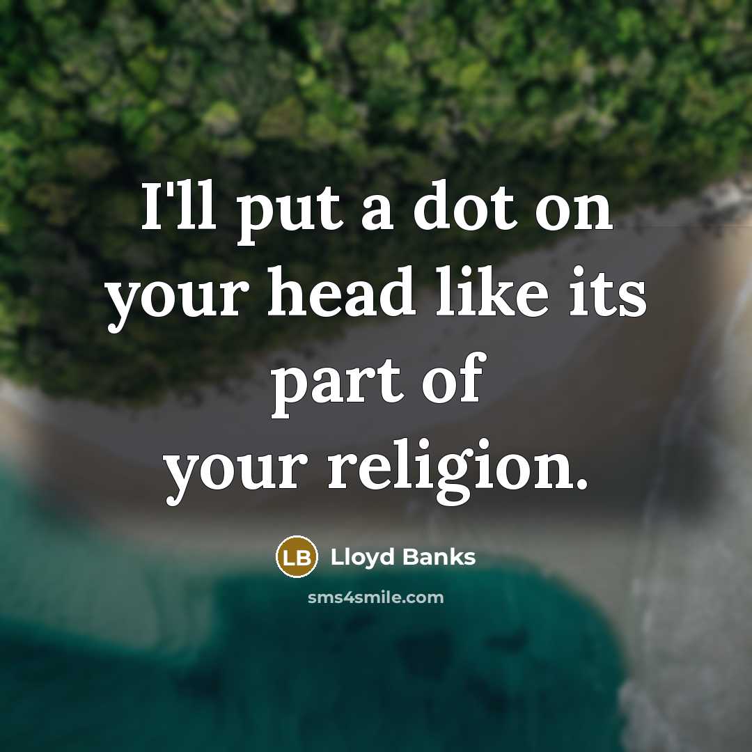 “I'll put a dot on your head like its part…” quote by Lloyd Banks