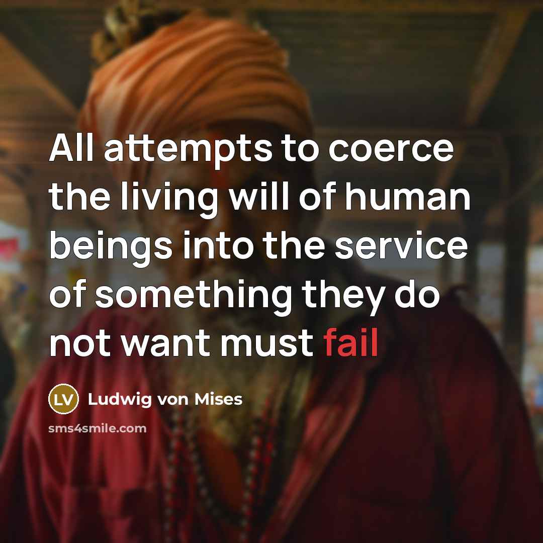 “All attempts to coerce the living will of human beings…” quote by Ludwig von Mises