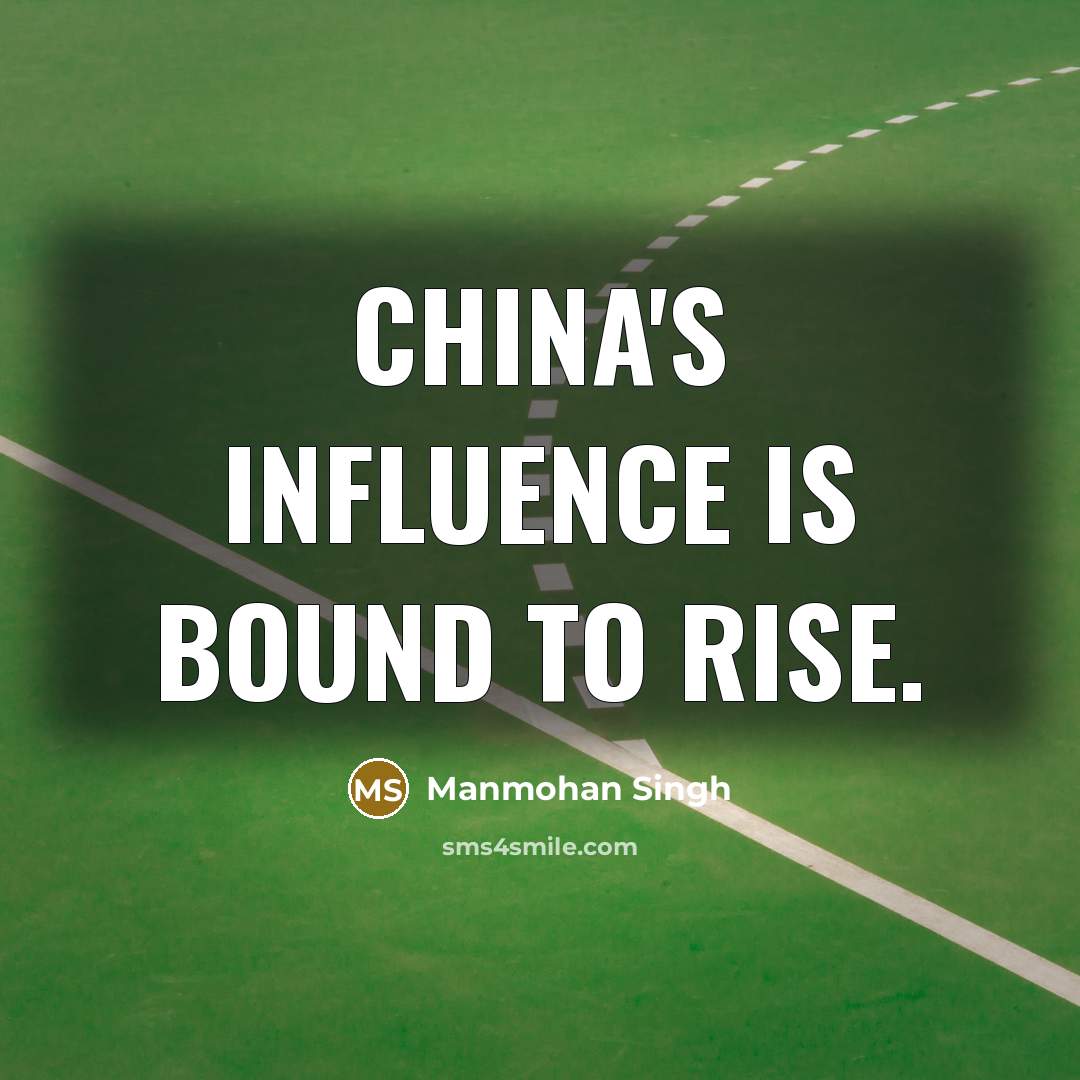 “China's influence is bound to rise.…” quote by Manmohan Singh