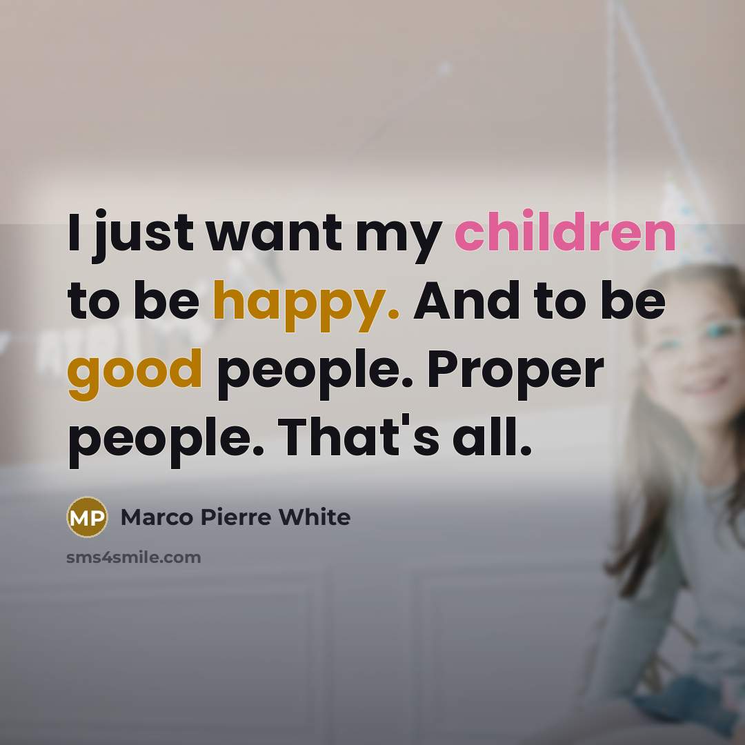 “I just want my children to be happy. And to…” quote by Marco Pierre White
