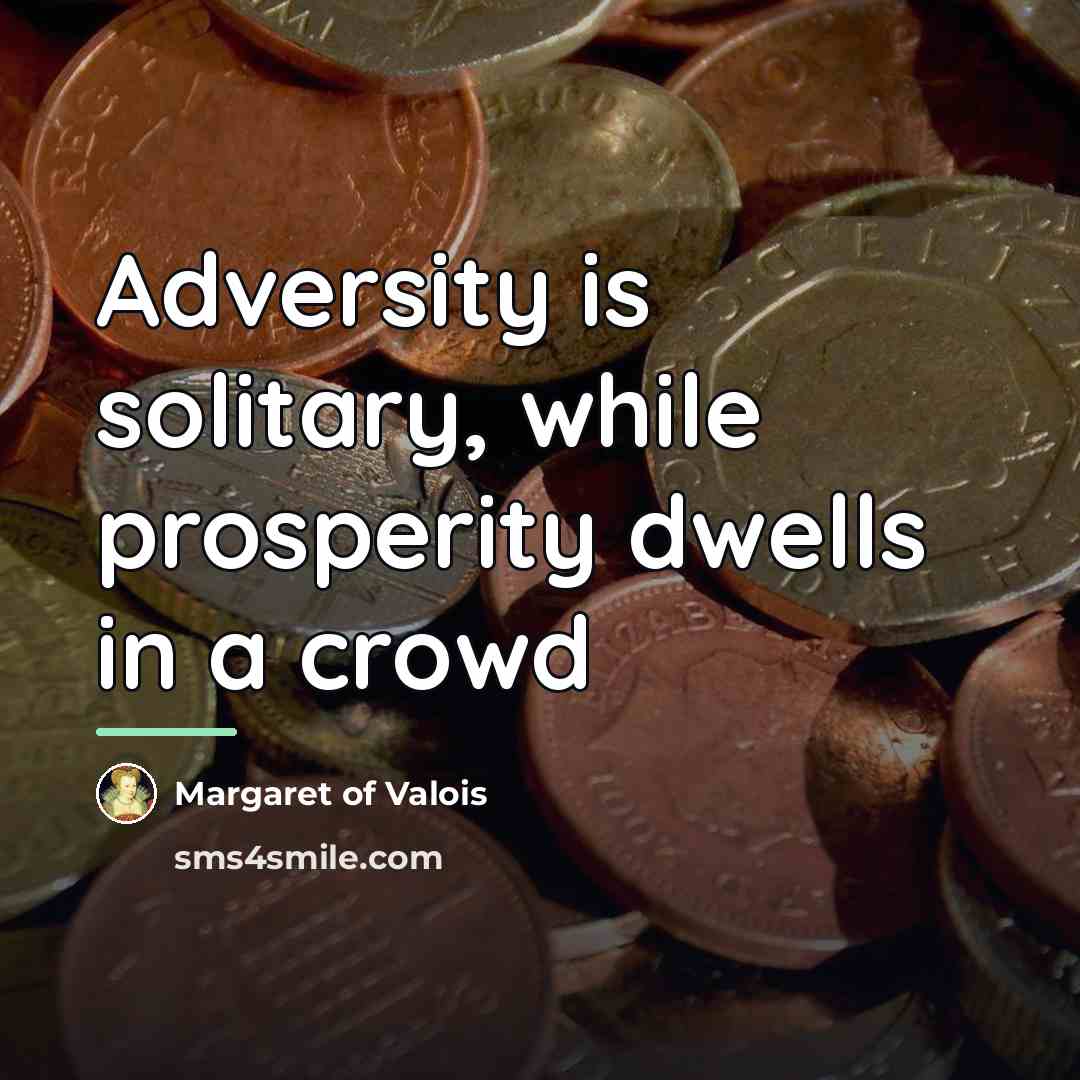 “Adversity is solitary, while prosperity dwells in a crowd…” quote by Margaret of Valois