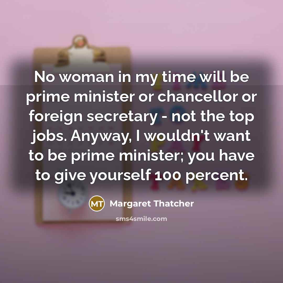 “No woman in my time will be prime minister or…” quote by Margaret Thatcher