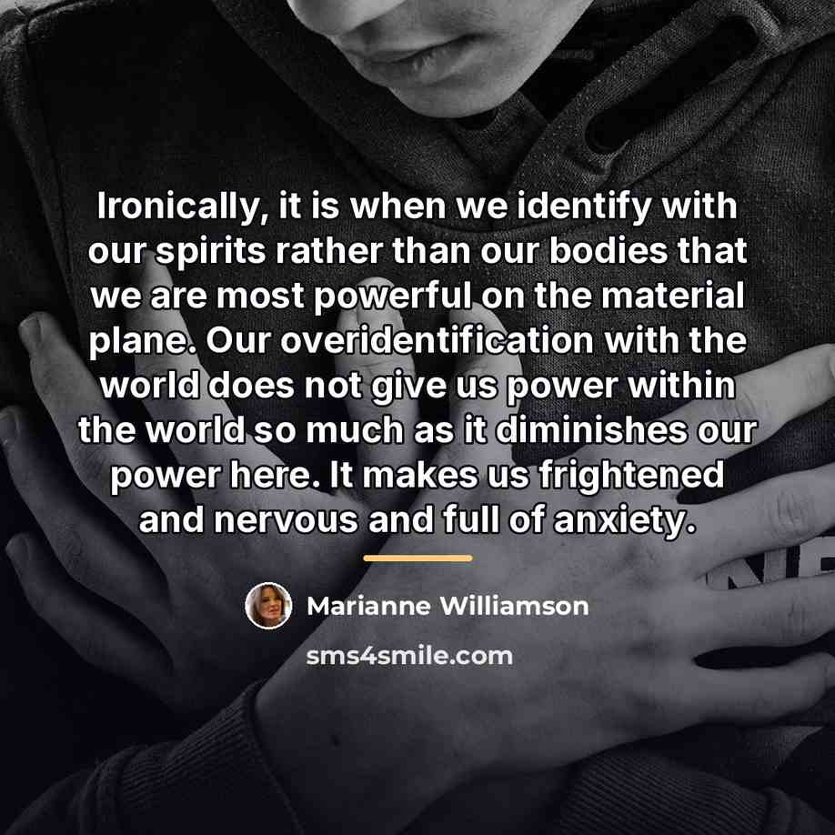 “Ironically, it is when we identify with our spirits rather…” quote by Marianne Williamson
