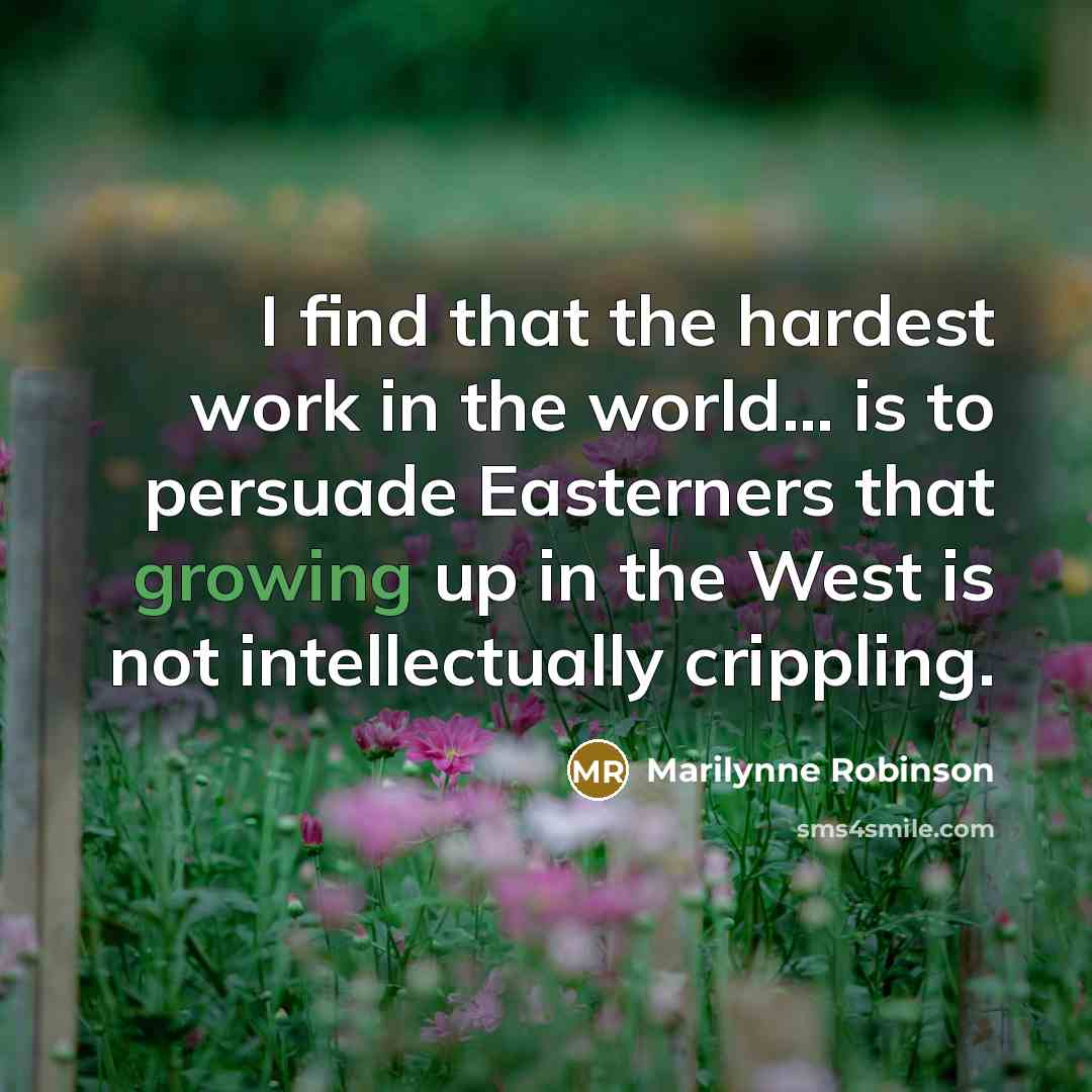“I find that the hardest work in the world... is…” quote by Marilynne Robinson