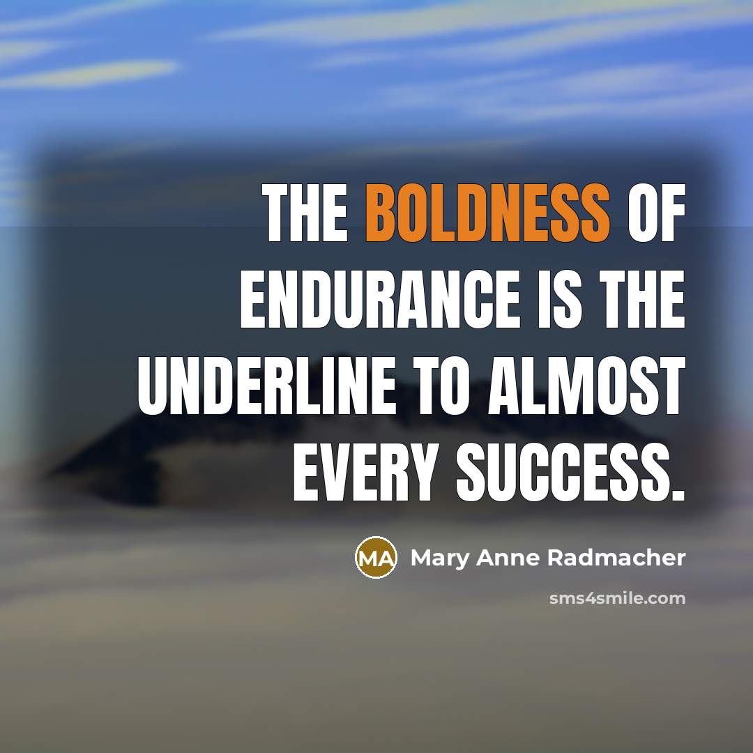 “The boldness of endurance is the underline to almost every…” quote by Mary Anne Radmacher
