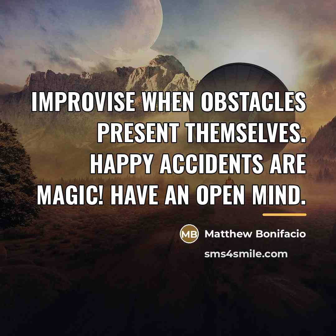 “Improvise when obstacles present themselves. Happy accidents are magic! Have…” quote by Matthew Bonifacio
