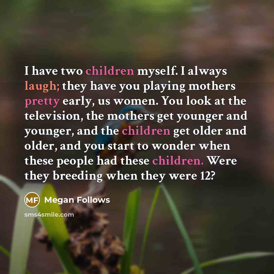 “I have two children myself. I always laugh; they have…” quote by Megan Follows
